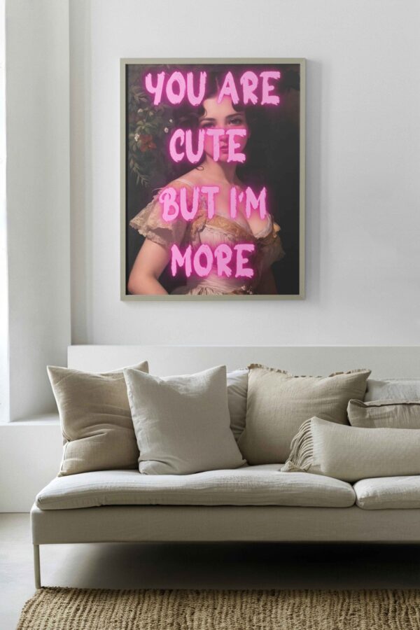 You are cute but I'm more Poster