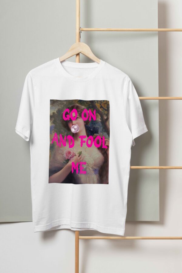 Go on and fool me T-shirt