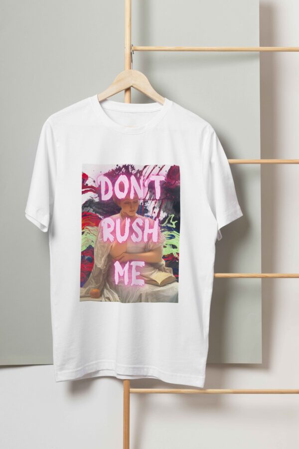 Don't Rush me 4 T-shirt