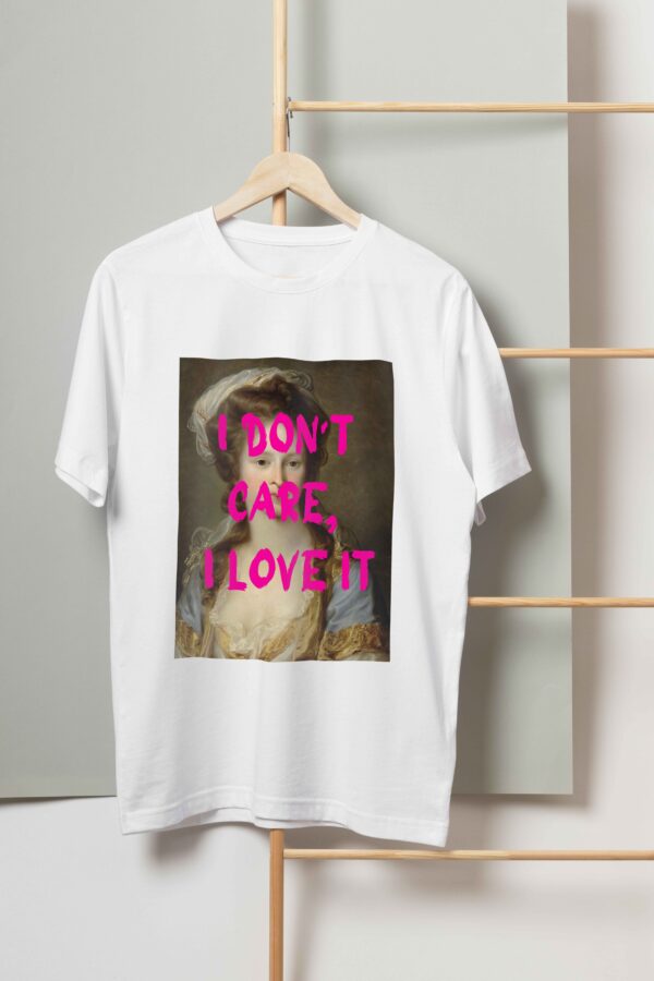 I don't care, I love it T-shirt