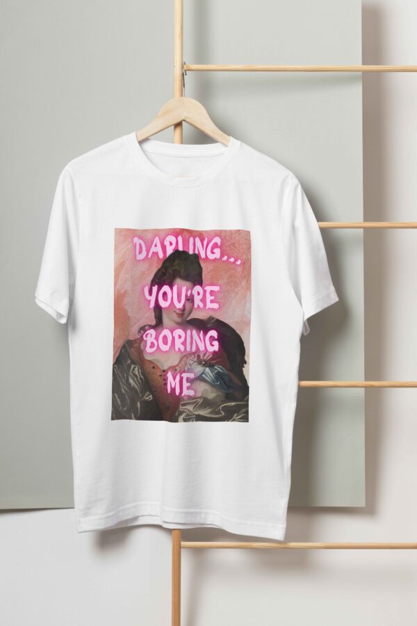 Darling you're boring me T-shirt